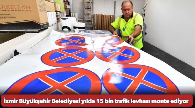 İzmir Büyükşehir Belediyesi yılda 15 bin trafik levhası monte ediyor