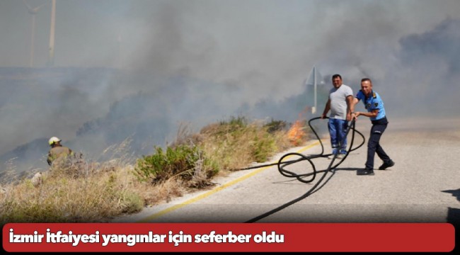 İzmir İtfaiyesi yangınlar için seferber oldu
