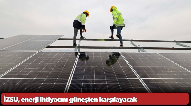 İZSU, enerji ihtiyacını güneşten karşılayacak