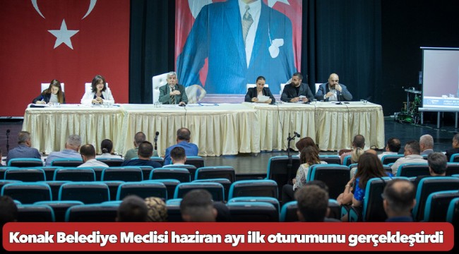Konak Belediye Meclisi haziran ayı ilk oturumunu gerçekleştirdi