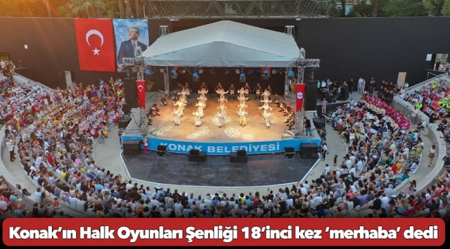 Konak’ın Halk Oyunları Şenliği 18’inci kez ‘merhaba’ dedi
