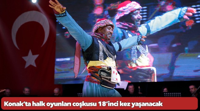 Konak’ta halk oyunları coşkusu 18’inci kez yaşanacak