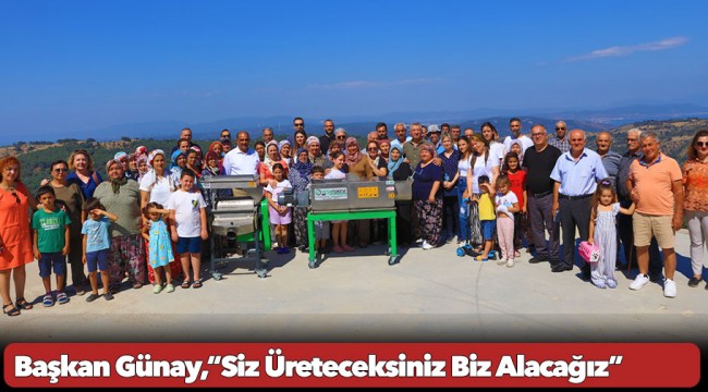 Başkan Günay,“Siz Üreteceksiniz Biz Alacağız”