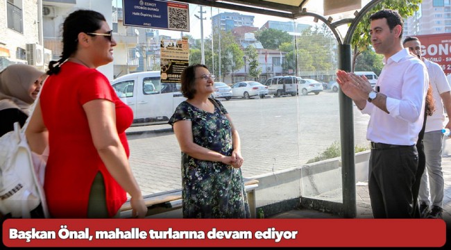 Başkan Önal, mahalle turlarına devam ediyor