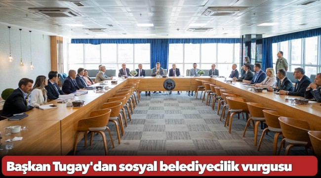 Başkan Tugay&#039;dan sosyal belediyecilik vurgusu