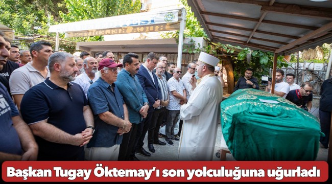Başkan Tugay Öktemay’ı son yolculuğuna uğurladı