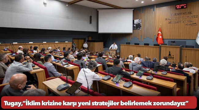 Başkan Tugay, salon ışıklarını kapattırarak konuştu “İklim krizine karşı yeni stratejiler belirlemek zorundayız”