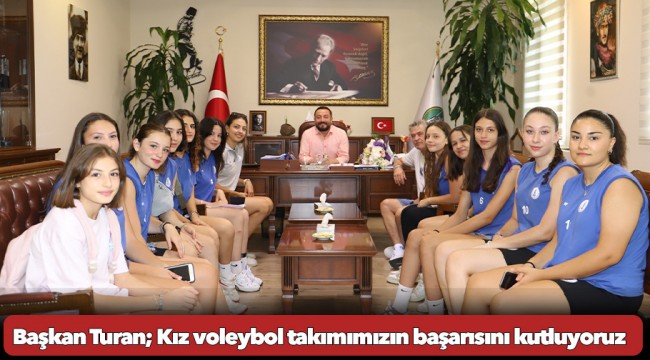 Başkan Turan; Kız voleybol takımımızın başarısını kutluyoruz
