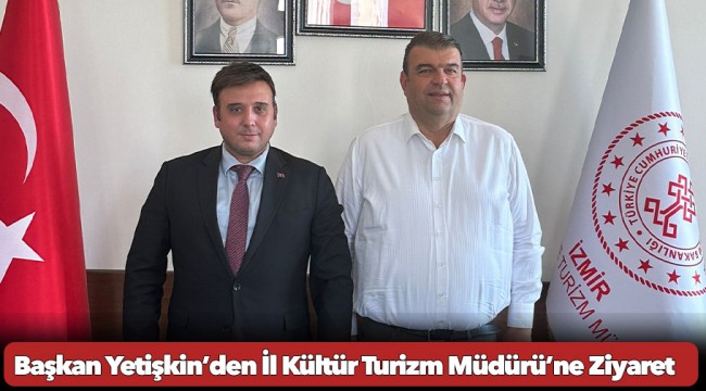 Başkan Yetişkin’den İl Kültür Turizm Müdürü’ne Ziyaret