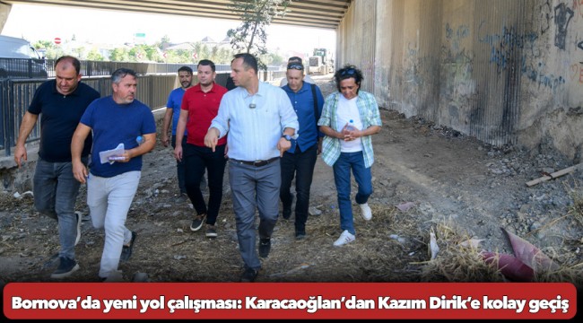 Bornova’da yeni yol çalışması:     Karacaoğlan’dan Kazım Dirik’e kolay geçiş