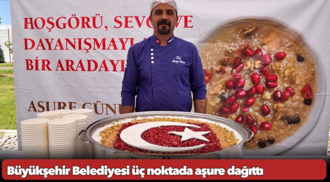 Büyükşehir Belediyesi üç noktada aşure dağıttı