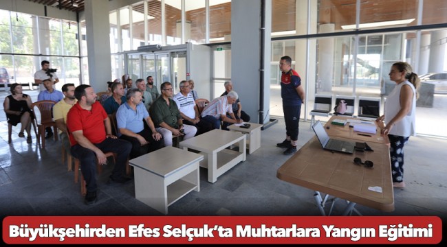 Büyükşehirden Efes Selçuk’ta Muhtarlara Yangın Eğitimi