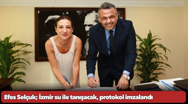 Efes Selçuk; İzmir su ile tanışacak, protokol imzalandı