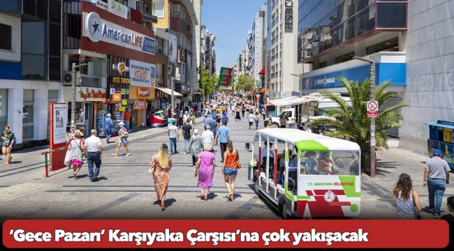 ‘Gece Pazarı’ Karşıyaka Çarşısı’na çok yakışacak