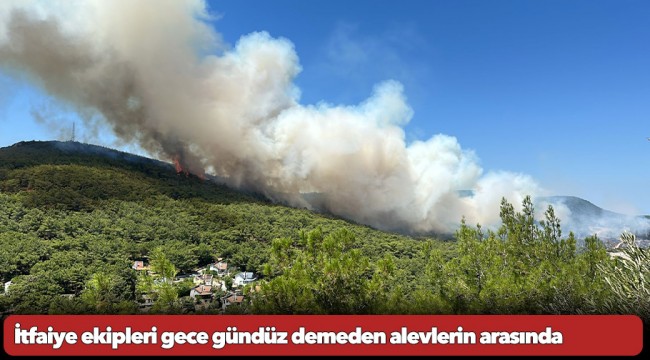İtfaiye ekipleri gece gündüz demeden alevlerin arasında