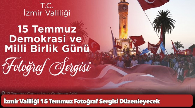 İzmir Valiliği 15 Temmuz Fotoğraf Sergisi Düzenleyecek