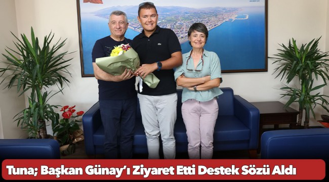 Tuna; Başkan Günay’ı Ziyaret Etti Destek Sözü Aldı