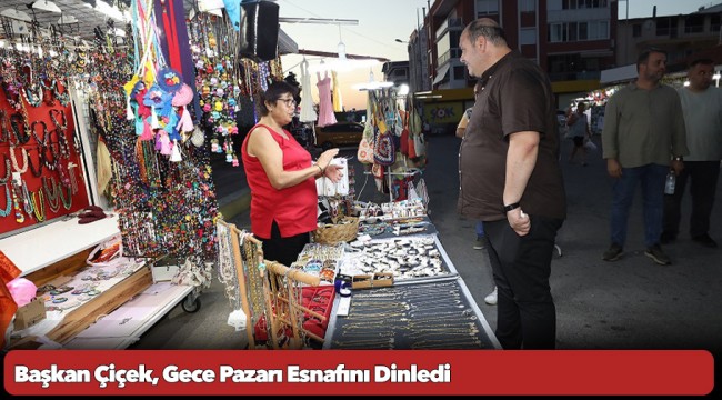 Başkan Çiçek, Gece Pazarı Esnafını Dinledi