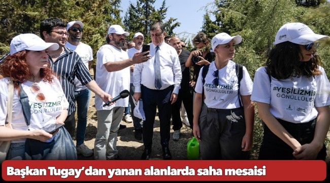 Başkan Tugay’dan yanan alanlarda saha mesaisi