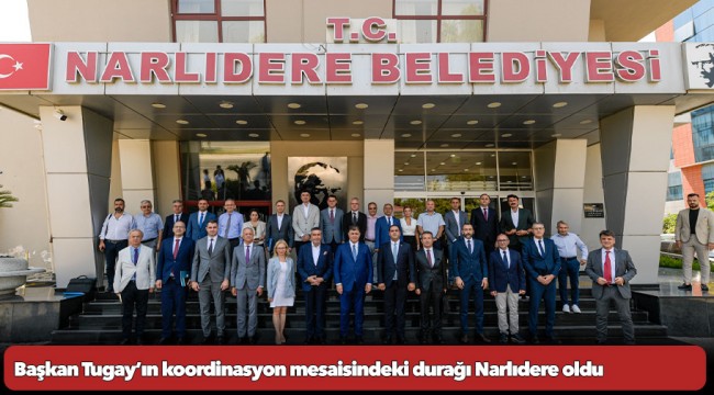 Başkan Tugay’ın koordinasyon mesaisindeki durağı Narlıdere oldu