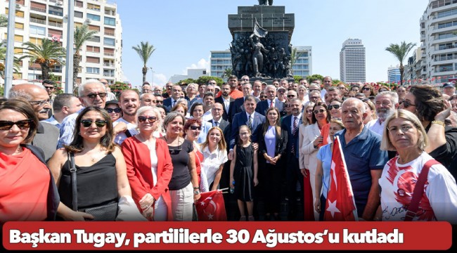 Başkan Tugay, partililerle 30 Ağustos’u kutladı