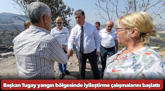 Başkan Tugay yangın bölgesinde iyileştirme çalışmalarını başlattı