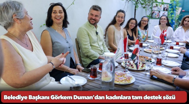 Belediye Başkanı Görkem Duman’dan kadınlara tam destek sözü
