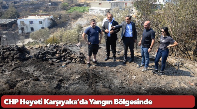 CHP Heyeti Karşıyaka’da Yangın Bölgesinde