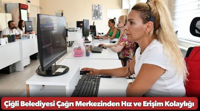 Çiğli Belediyesi Çağrı Merkezinden Hız ve Erişim Kolaylığı