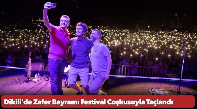 Dikili’de Zafer Bayramı Festival Coşkusuyla Taçlandı