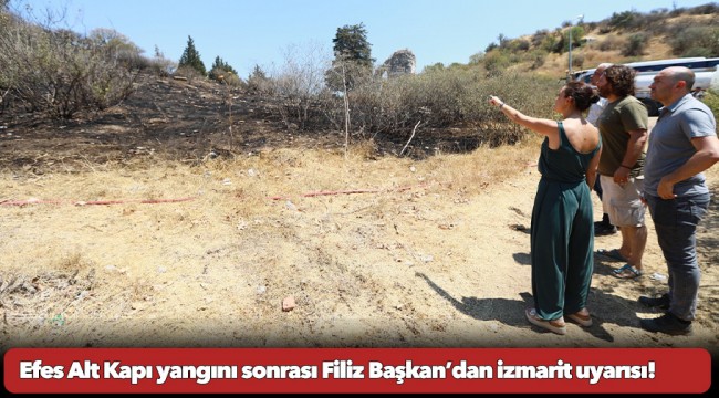 Efes Alt Kapı yangını sonrası Filiz Başkan’dan izmarit uyarısı!