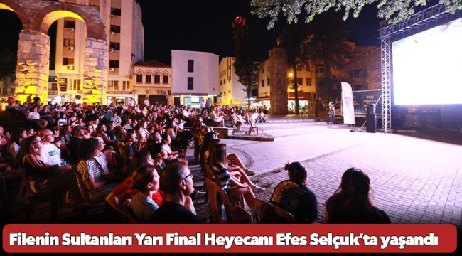 Filenin Sultanları Yarı Final Heyecanı Efes Selçuk’ta yaşandı