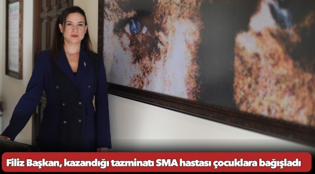 Filiz Başkan, kazandığı tazminatı SMA hastası çocuklara bağışladı