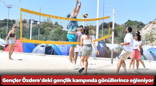 Gençler Özdere’deki gençlik kampında gönüllerince eğleniyor