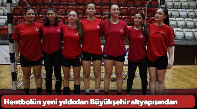 Hentbolün yeni yıldızları Büyükşehir altyapısından