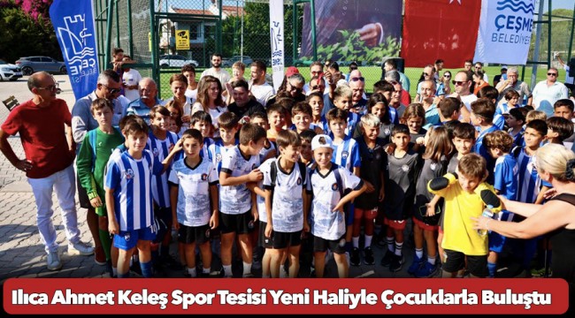 Ilıca Ahmet Keleş Spor Tesisi Yeni Haliyle Çocuklarla Buluştu