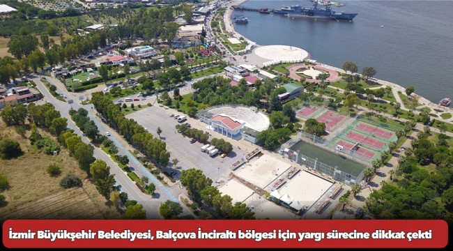 İzmir Büyükşehir Belediyesi, Balçova İnciraltı bölgesi için yargı sürecine dikkat çekti