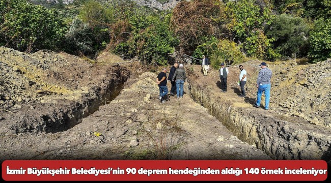 İzmir Büyükşehir Belediyesi’nin 90 deprem hendeğinden aldığı 140 örnek inceleniyor