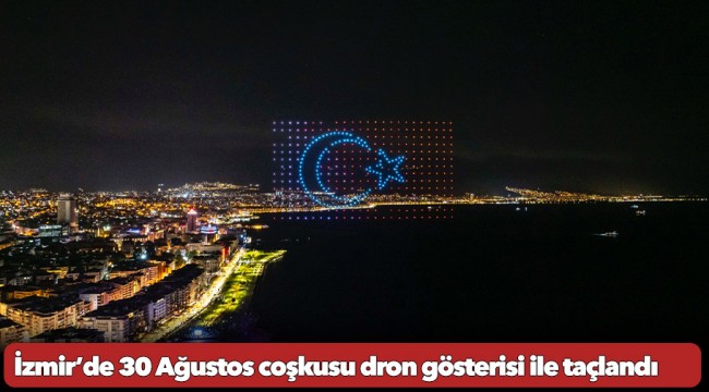 İzmir’de 30 Ağustos coşkusu dron gösterisi ile taçlandı