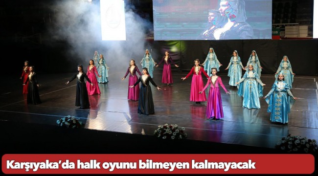 Karşıyaka’da halk oyunu bilmeyen kalmayacak