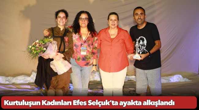 Kurtuluşun Kadınları Efes Selçuk’ta ayakta alkışlandı