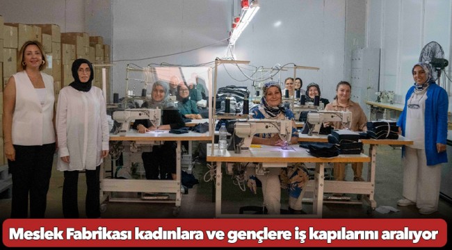 Meslek Fabrikası kadınlara ve gençlere iş kapılarını aralıyor