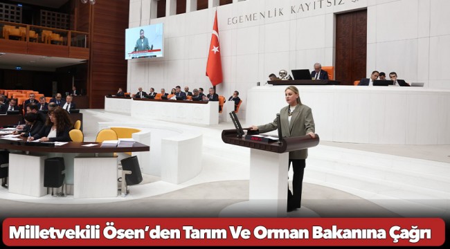 Milletvekili Ösen’den Tarım Ve Orman Bakanına Çağrı