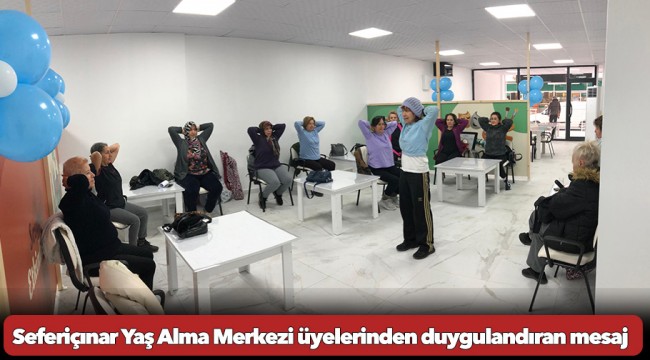 Seferiçınar Yaş Alma Merkezi üyelerinden duygulandıran mesaj