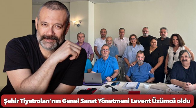 Şehir Tiyatroları’nın Genel Sanat Yönetmeni Levent Üzümcü oldu