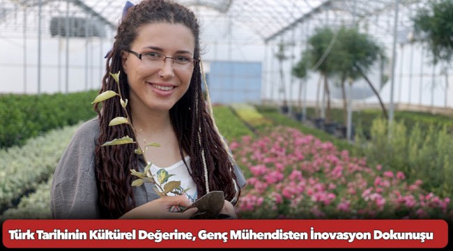 Türk Tarihinin Kültürel Değerine, Genç Mühendisten İnovasyon Dokunuşu