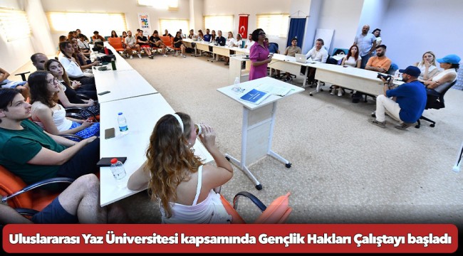 Uluslararası Yaz Üniversitesi kapsamında Gençlik Hakları Çalıştayı başladı
