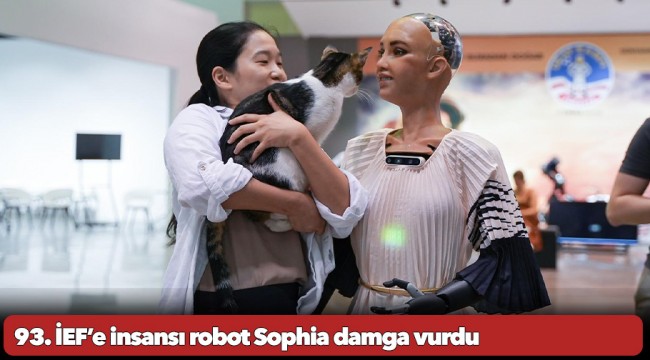 93. İEF’e insansı robot Sophia damga vurdu