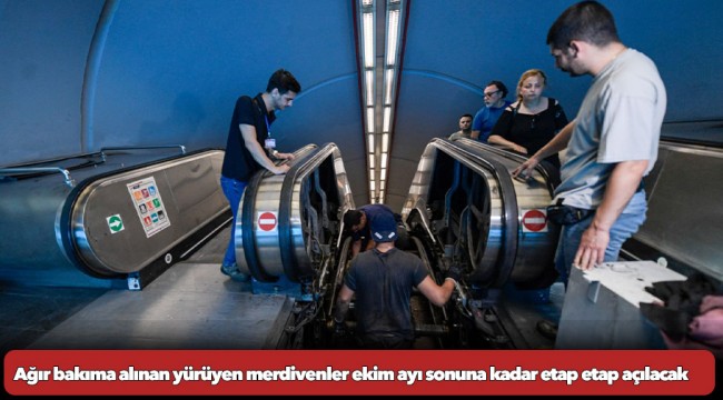 Ağır bakıma alınan yürüyen merdivenler ekim ayı sonuna kadar etap etap açılacak