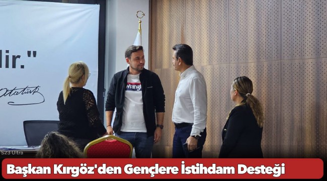 Başkan Kırgöz&#039;den Gençlere İstihdam Desteği
